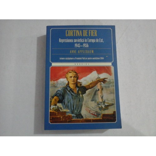 CORTINA DE FIER Represiunea sovietica in Europa de Est, 1945-1956 - Anne APPLEBAUM CORTINA DE FIER Represiunea sovietica in Europa de Est, 1945-1956 - Anne APPLEBAUM